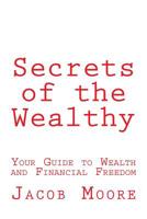 Secrets of the Wealthy: Your Guide to Wealth and Financial Freedom 1535205741 Book Cover