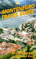 Montenegro Travel Guide: Discover, Experience, and Explore Montenegro's Beaches, Beauty, Cities, Culture, Food, People, & More to the Fullest From A to Z 1722298146 Book Cover