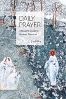 Daily Prayer: A Modern Guide to Ancient Practices 0999781375 Book Cover