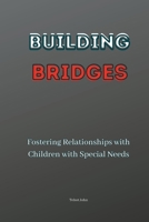 Building Bridges: Fostering Relationships with Children with Special Needs B0C5PG99DR Book Cover