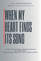 When My Heart Finds Its Songs Again: 40 Day Devotional Journey Shaped By Scripture, Reflection, Prayer and Sacred Hymns B0GDL5Q5V3 Book Cover