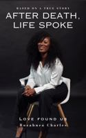After Death, Life Spoke: Love Found Me B0DQGBP6HC Book Cover