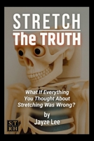 STRETCH THE TRUTH: What If Everything You Thought About Stretching Was Wrong? B0FLYGP2PD Book Cover