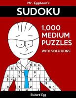 Mr. Egghead's Sudoku 1,000 Medium Puzzles With Solutions: Only One Level Of Difficulty Means No Wasted Puzzles 1539083543 Book Cover