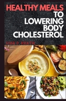 Healthy Meals To Lowering Body Cholesterol: A Cookbook of Nutritious Low Fat and Heart Healthy Recipes For Effective Body Cholesterol Reduction B0939M9VYG Book Cover
