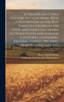A Treatise on Citrus Culture in California. With a Description of the Best Varieties Grown in the State, and Varieties Grown in Other States and ... Curing, Pruning, Budding, Diseases, Etc 1020502886 Book Cover