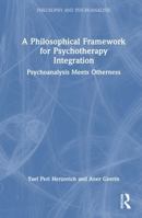A Philosophical Framework for Psychotherapy Integration: Psychoanalysis Meets Otherness (Philosophy and Psychoanalysis) 104100088X Book Cover