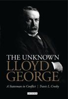 The Unknown Lloyd George: A Statesman in Conflict 1780764855 Book Cover