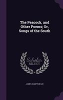 The Peacock, and Other Poems; Or, Songs of the South 1165767783 Book Cover