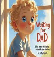 Waiting for Dad: ( for every child who waited by the window ) 1969066873 Book Cover
