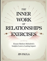 The Inner Work of Relationships Exercises: Ensure Mathew Micheletti's Insights Leave a Lasting Impact B0FHQTPVF1 Book Cover