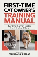 First-Time Cat Owner's Training Manual: Everything Beginners Need to Know in the First 30 Days B0GQ3WW1Z3 Book Cover