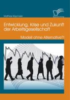 Entwicklung, Krise und Zukunft der Arbeitsgesellschaft - Modell ohne Alternative?! 3842898584 Book Cover