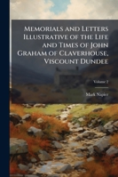 Memorials and Letters, Vol. 2: Illustrative of Life and Times of John Graham of Claverhouse, Viscount Dundee (Classic Reprint) 1146546483 Book Cover