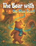 The Bear with the Blue Scarf: A Calming Bedtime Story for Kids With Big Feelings B0FCXWNRF9 Book Cover