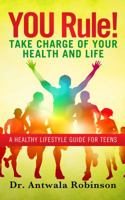 You Rule! Take Charge of Your Health and Life: A Healthy Lifestyle Guide for Teens 0990374807 Book Cover