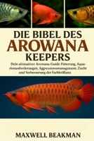 DIE BIBEL DES AROWANAS KEEPERS: Dein ultimativer Arowana-Guide: Fütterung, Aquarienanforderungen, Aggressionsmanagement, Zucht und Verbesserung der Farbbrillanz (German Edition) B0FNPT18MY Book Cover