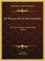 The Pleasant Tale Of Puss And Robin: And Their Friends, Kitty And Bob 1346544107 Book Cover