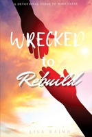 Wrecked To Rebuild: Devotional Guide to Wholeness 1698391145 Book Cover