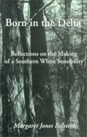 Born in the Delta: Reflections on the Making of a Southern White Sensibility 1557286167 Book Cover