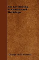 The Law Relating to Factories and Workshops 1517426790 Book Cover