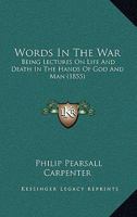 Words In The War: Being Lectures On "life And Death In The Hands Of God And Man" 1248536517 Book Cover