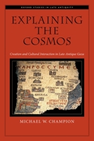 Explaining the Cosmos: Creation and Cultural Interaction in Late-Antique Gaza 0199337489 Book Cover