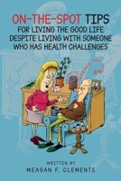 On-The-Spot Tips For Living The Good Life Despite Living With Someone Who Has Health Challenges B08P44Z3TM Book Cover