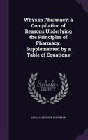 Whys in Pharmacy A Compilation of Reasons Underlying the Principles of Pharmacy Supplemented by a Table of Equations 1372868429 Book Cover