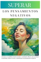 Superar Los Pensamientos Negativos: Restablece La Calma Y El Equilibrio Con Técnicas Para Controlar La Ansiedad Y Reducir El Estrés (Spanish Edition) B0F2MVMFZZ Book Cover