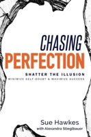 Chasing Perfection--: Shatter the Illusion; Minimize Self-Doubt & Maximize Success 1599328461 Book Cover