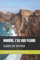 MADÈRE, L'ILE AUX FLEURS: GUIDE DE VOYAGE B0BF35LJJM Book Cover
