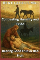 Contrasting Humility and Pride: Bearing Good Fruit or Bad Fruit B08QWSP7YP Book Cover