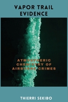 Vapor Trail Evidence: Atmospheric Chemistry of Airborne Crimes B0DRTPBWLT Book Cover