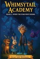 Whimsytail Academy Book 2: When the Stars went Missing | Time Travel, Vanishing Constellations & Cosmic Magic | Universe-Saving Adventure | aged 9 to 12 | Great Gift B0FLJJQK83 Book Cover