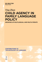 Child Agency in Family Language Policy: Growing up Multilingual and Multiliterate (Contributions to the Sociology of Language [CSL], 122) 3111628094 Book Cover