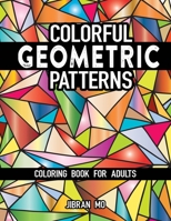 Colorful Geometric Patterns Coloring Book for Adults: Cool Creative Geometric Graphic Shape Designs Colouring patterns Fun, Easy, Stress Relief Relaxing Mindfulness Gift B088GJFRM9 Book Cover