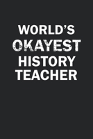 World's Okayest History Teacher: Funny gag gift for sarcastic snarky History Teacher - Blank Lined Notebook 1670202100 Book Cover