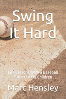 Swing It Hard: Life Lessons from a Baseball Father to His Children B0FF3P2BDD Book Cover