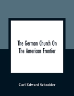 The German Church on the American Frontier, A Study in the Rise of Religion among the Germans of the West 9354362362 Book Cover