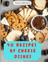 40 Recipes of Cheese Dishes: Easy to Prepare. Tasty and Healthy Dishes with Cheese. Fast Recipes 1792794258 Book Cover