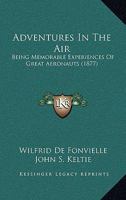 Adventures In The Air: Being Memorable Experiences Of Great Aeronauts 1017543895 Book Cover