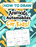 How To Draw Animals & Automobiles for Kids!: Step-by-Step Learn to Draw Book for Kids B088BLJP67 Book Cover