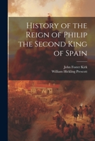 History of the Reign of Philip the Second King of Spain 1022023586 Book Cover