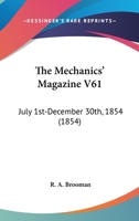 The Mechanics' Magazine V61: July 1st-December 30th, 1854 1165700441 Book Cover
