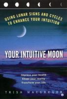 Your Intuitive Moon: Using Lunar Signs and Cycles to Enhance our Intuition 0451202015 Book Cover
