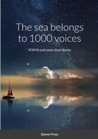 The sea belongs to 1000 voices: POEMS and some short stories 1447704576 Book Cover