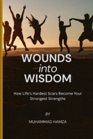 Wounds into Wisdom: How Life's Hardest Scars Become Your Strongest Strengths B0FP3TB176 Book Cover