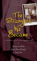 The Strangers We Became: Lessons in Exile from One of Iraq's Last Jews 1611688051 Book Cover