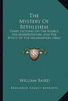 The Mystery of Bethlehem: Three Lectures on the Source, the Manifestation, and the Effect of the Incarnation 112090692X Book Cover